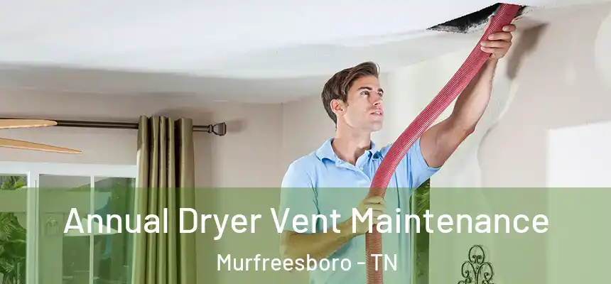  Annual Dryer Vent Maintenance Murfreesboro - TN