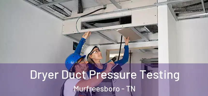  Dryer Duct Pressure Testing Murfreesboro - TN